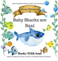 Title: Baby Sharks Are Real: Story Notebook: Spark Creativity for Boys & Girls. A Fun Baby Shark Adventure.: Story Notebook Series: Write Your First Book, Author: Books with Soul