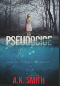 Title: Pseudocide - Sometimes you have to die to survive, Author: A. K. Smith