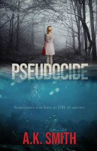 Title: Pseudocide - Sometimes you have to die to survive, Author: A.K. Smith