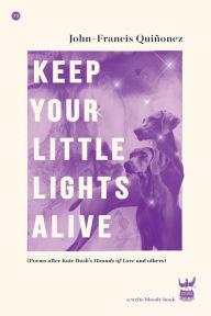 Download electronics pdf books Keep Your Little Lights Alive: Poems after Kate Bush's Hounds of Love and others 9781949342451 by John-Francis Quinonez, John-Francis Quinonez