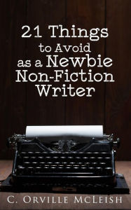 Title: 21 Things to Avoid as a Newbie Non-Fiction Writer, Author: C Orville McLeish