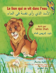 Title: Le Lion qui se vit dans l'eau: Edition bilingue français-arabe, Author: Idries Shah