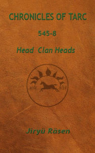 Title: Chronicles of Tarc 545-8: Head Clan Heads, Author: Jiryü Räsen