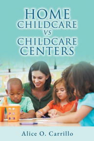 Title: Home Childcare vs. Childcare Centers, Author: ALICE O. CARRILLO