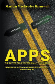 Title: APPS (THE ACTIVE-PASSIVE PERSONALITY SYNDROME): Why Liberals and Conservatives Believe and Behave the Way They Do, Author: Marilyn MacGruder Barnewall