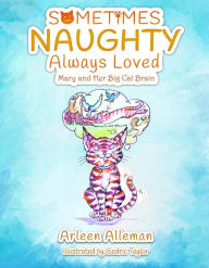 Title: Sometimes Naughty-Always Loved: Mary and Her Big Cat Brain, Author: Arleen Alleman