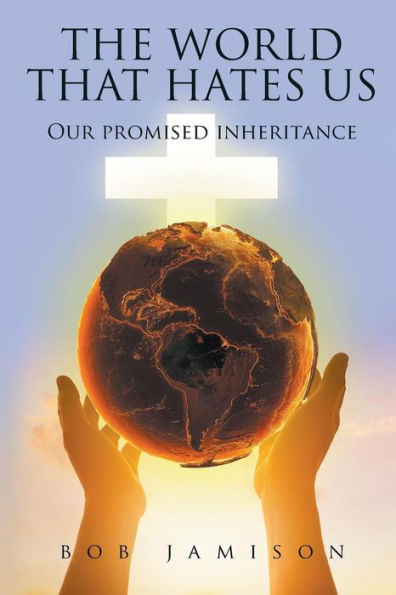 The World That Hates Us: Our Promised Inheritance