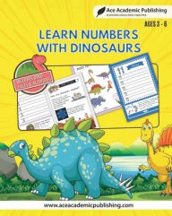 Title: Learn Numbers with Dinosaurs: Includes Facts and Activities:, Author: Ace Academic Publishing
