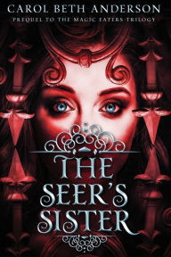 Title: The Seer's Sister: Prequel to The Magic Eaters Trilogy, Author: Carol Beth Anderson