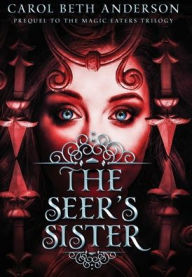 Title: The Seer's Sister: Prequel to The Magic Eaters Trilogy, Author: Carol Beth Anderson