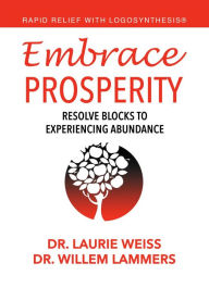 Title: Embrace Prosperity: Resolve Blocks to Experiencing Abundance, Author: Laurie Weiss