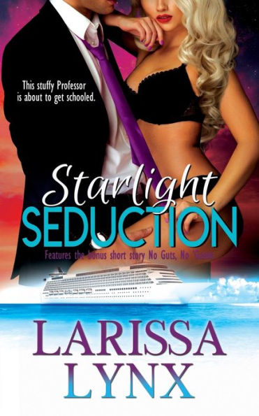 Starlight Seduction: A Steamy Professor Romantic Comedy, featuring the bonus short story No Guts, No Gasms