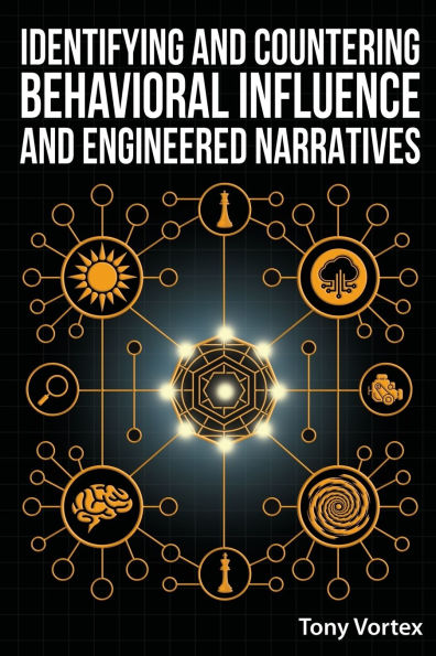 Identifying and Countering Behavioral Influence and Engineered Narratives