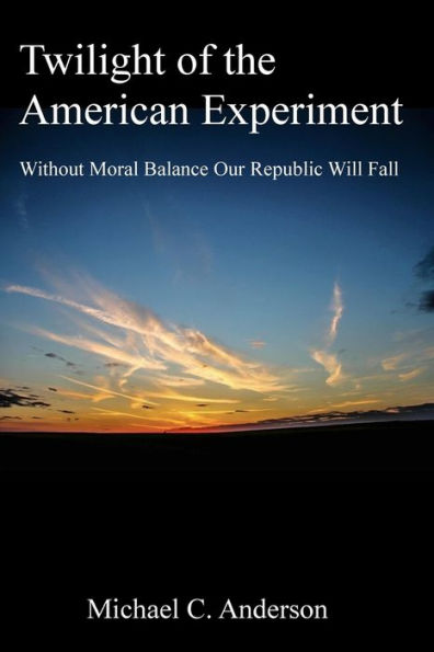 Twilight of the American Experiment: Without Moral Balance, Our Republic Will Fall