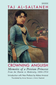 Title: Crowning Anguish: Memoirs of a Persian Princess from the Harem to Modernity, 1884-1914, Author: Taj Al-Saltaneh