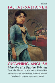 Title: Crowning Anguish: Memoirs of a Persian Princess from the Harem to Modernity, 1884-1914: Memoirs of a Persian Princess from the Harem to Modernity, 1884-1914, Author: Taj al-Saltaneh