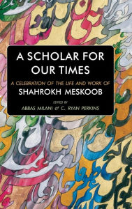 Title: A Scholar for our Times: A Celebration of the Life and Work of Shahrokh Meskoob, Author: Abbas Milani