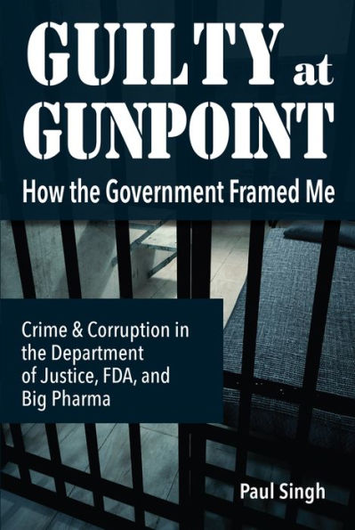 Guilty at Gunpoint: How the Government Framed Me