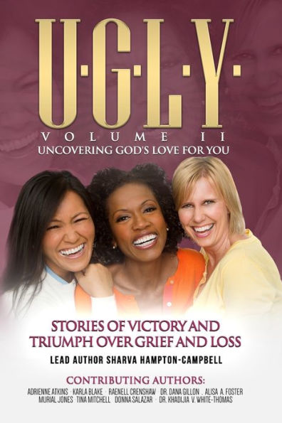 U.G.L.Y: UNCOVERING GOD'S LOVE FOR YOU: Stories of Victory and Triumph Over Grief and Loss