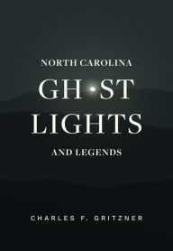 Title: North Carolina Ghost Lights and Legends, Author: Charles F. Gritzner