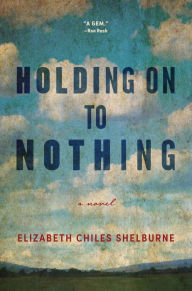 Title: Holding on to Nothing, Author: Elizabeth Chiles Shelburne