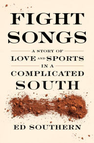 Title: Fight Songs: A Story of Love and Sports in a Complicated South, Author: Ed Southern