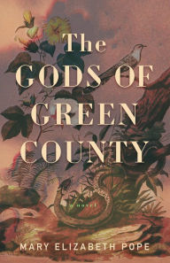 Title: The Gods of Green County: A Novel, Author: Mary Elizabeth Pope