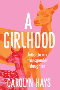 Title: A Girlhood: Letter to My Transgender Daughter, Author: Carolyn Hays