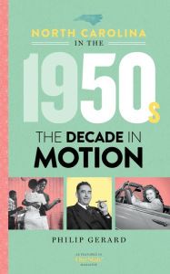 Title: North Carolina in the 1950s: The Decade in Motion, Author: Philip Gerard