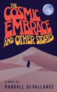 Title: The Cosmic Embrace and Other Stories, Author: Randall DeVallance