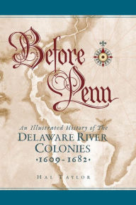 Title: Before Penn: An Illustrated History of The Delaware River Colonies 1609 - 1682, Author: Hal Taylor