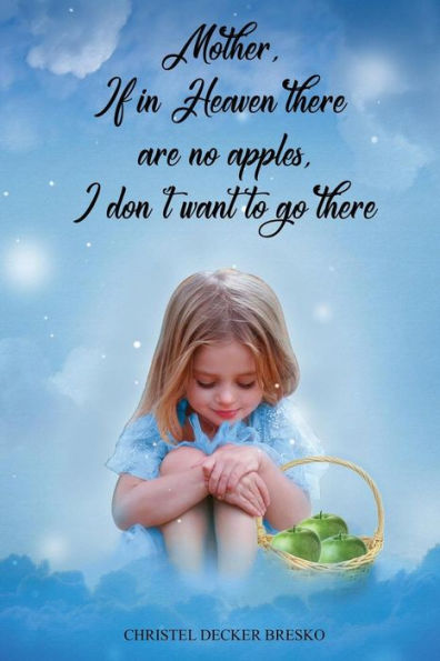 Mother, If Heaven There Are No Apples, I Don't Want to Go