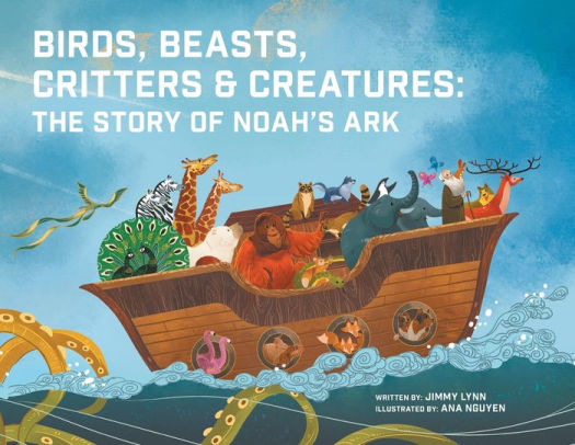 Birds Beasts Critters Creatures The Story Of Noah S Ark By Jimmy Lynn Nguyen Ana Paperback Barnes Noble