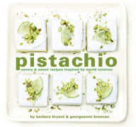 Title: Pistachio: Savory & Sweet Recipes Inspired by World Cuisines, Author: Georgeanne Brennan