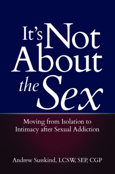 It's Not About the Sex: Moving from Isolation to Intimacy after Sexual Addiction