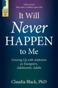 Title: It Will Never Happen to Me: Growing Up with Addiction as Youngsters, Adolescents, and Adults, Author: Claudia Black