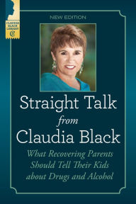 Title: Straight Talk from Claudia Black: What Recovering Parents Should Tell Their Kids About Drugs and Alcohol, Author: Claudia Black