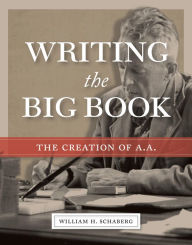 Free download books text Writing the Big Book: The Creation of A.A. in English 9781949481556 by William H. Schaberg CHM