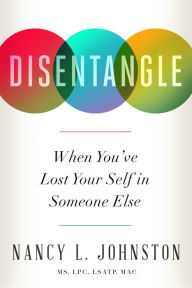 Title: Disentangle: When You've Lost Your Self in Someone Else, Author: Nancy L. Johnston