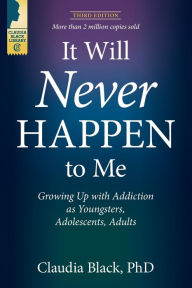 Title: It Will Never Happen to Me: Growing Up with Addiction as Youngsters, Adolescents, and Adults, Author: Claudia Black PhD