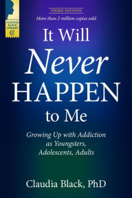 Title: It Will Never Happen to Me: Growing Up with Addiction as Youngsters, Adolescents, and Adults, Author: Claudia Black PhD