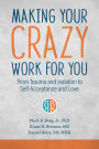Making Your Crazy Work for You: From Trauma and Isolation to Self-Acceptance and Love