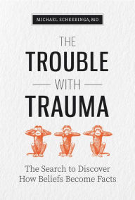 Title: The Trouble with Trauma, Author: Michael Scheeringa MD