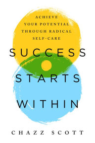 Textbook download torrent Success Starts Within: Achieve Your Potential through Radical Self-Care (English literature) by Chazz Scott 