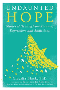 Free french workbook download Undaunted Hope: Stories of Healing from Trauma, Depression, and Addictions 9781949481853 English version by Claudia Black PhD, Bessel van der Kolk MD