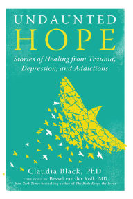 Free french workbook download Undaunted Hope: Stories of Healing from Trauma, Depression, and Addictions 9781949481853 English version by Claudia Black PhD, Bessel van der Kolk MD