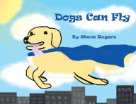 Title: Dogs Can Fly, Author: Steve Rogers