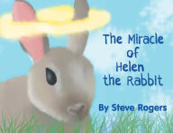 Title: The Miracle of Helen the Rabbit, Author: Steve Rogers