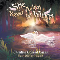 Title: She Never Asked for Wings, Author: Christine Conrad Cazes