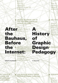 Title: After the Bauhaus, Before the Internet: A History of Graphic Design Pedagogy, Author: Geoff Kaplan